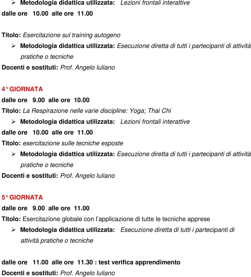 00 Titolo: La Respirazione nelle varie discipline: Yoga; Thai Chi 00 Titolo: esercitazione sulle tecniche esposte Metodologia didattica utilizzata: Esecuzione diretta di tutti i partecipanti di