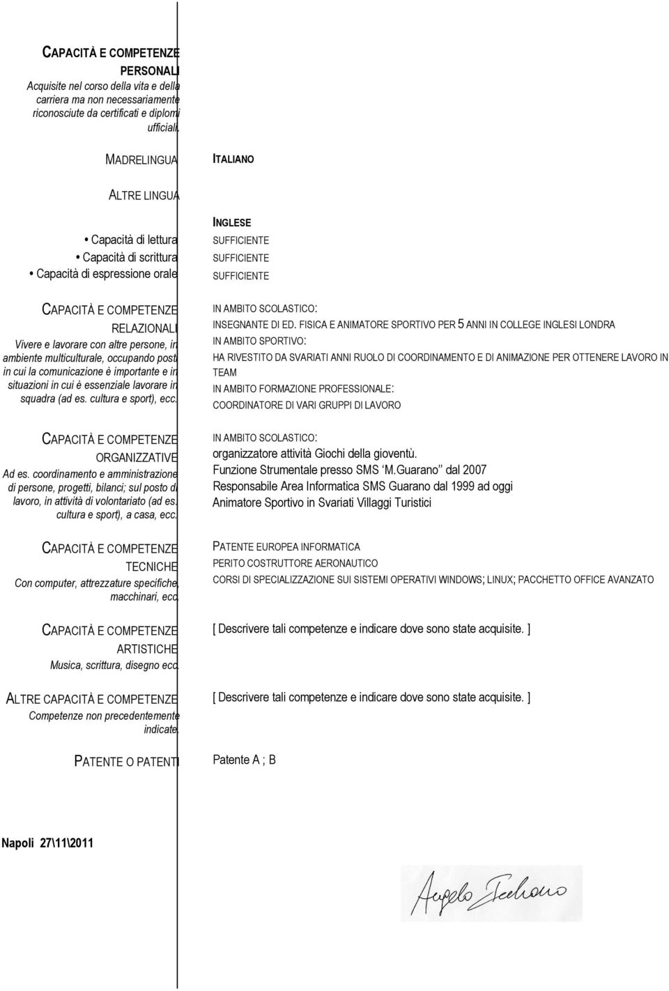 multiculturale, occupando posti in cui la comunicazione è importante e in situazioni in cui è essenziale lavorare in squadra (ad es. cultura e sport), ecc. CAPACITÀ E COMPETENZE ORGANIZZATIVE Ad es.