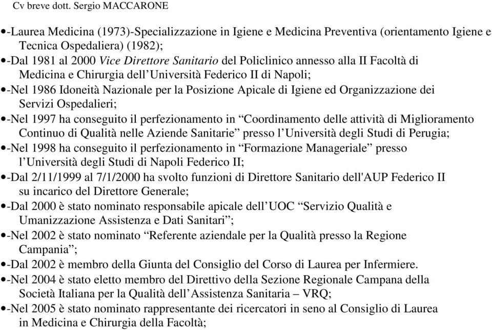 Policlinico annesso alla II Facoltà di Medicina e Chirurgia dell Università Federico II di Napoli; -Nel 1986 Idoneità Nazionale per la Posizione Apicale di Igiene ed Organizzazione dei Servizi