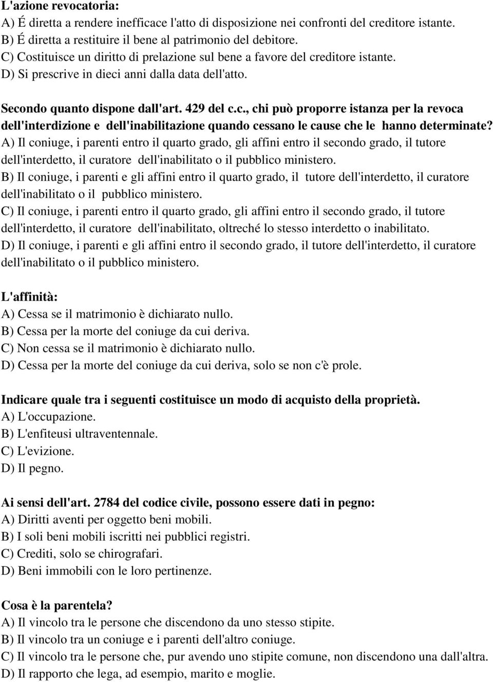 A) Il coniuge, i parenti entro il quarto grado, gli affini entro il secondo grado, il tutore dell'interdetto, il curatore dell'inabilitato o il pubblico ministero.