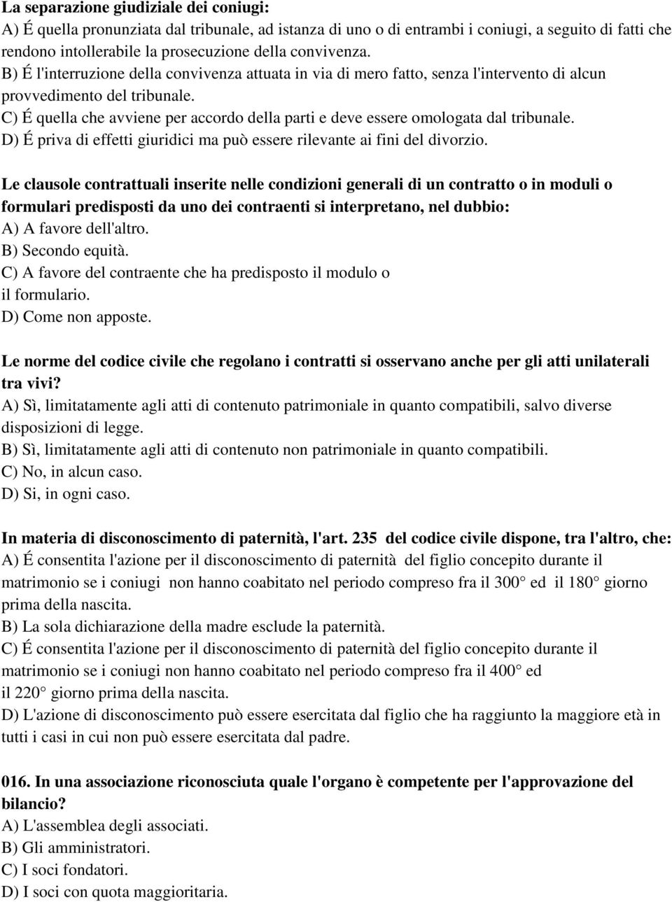 C) É quella che avviene per accordo della parti e deve essere omologata dal tribunale. D) É priva di effetti giuridici ma può essere rilevante ai fini del divorzio.