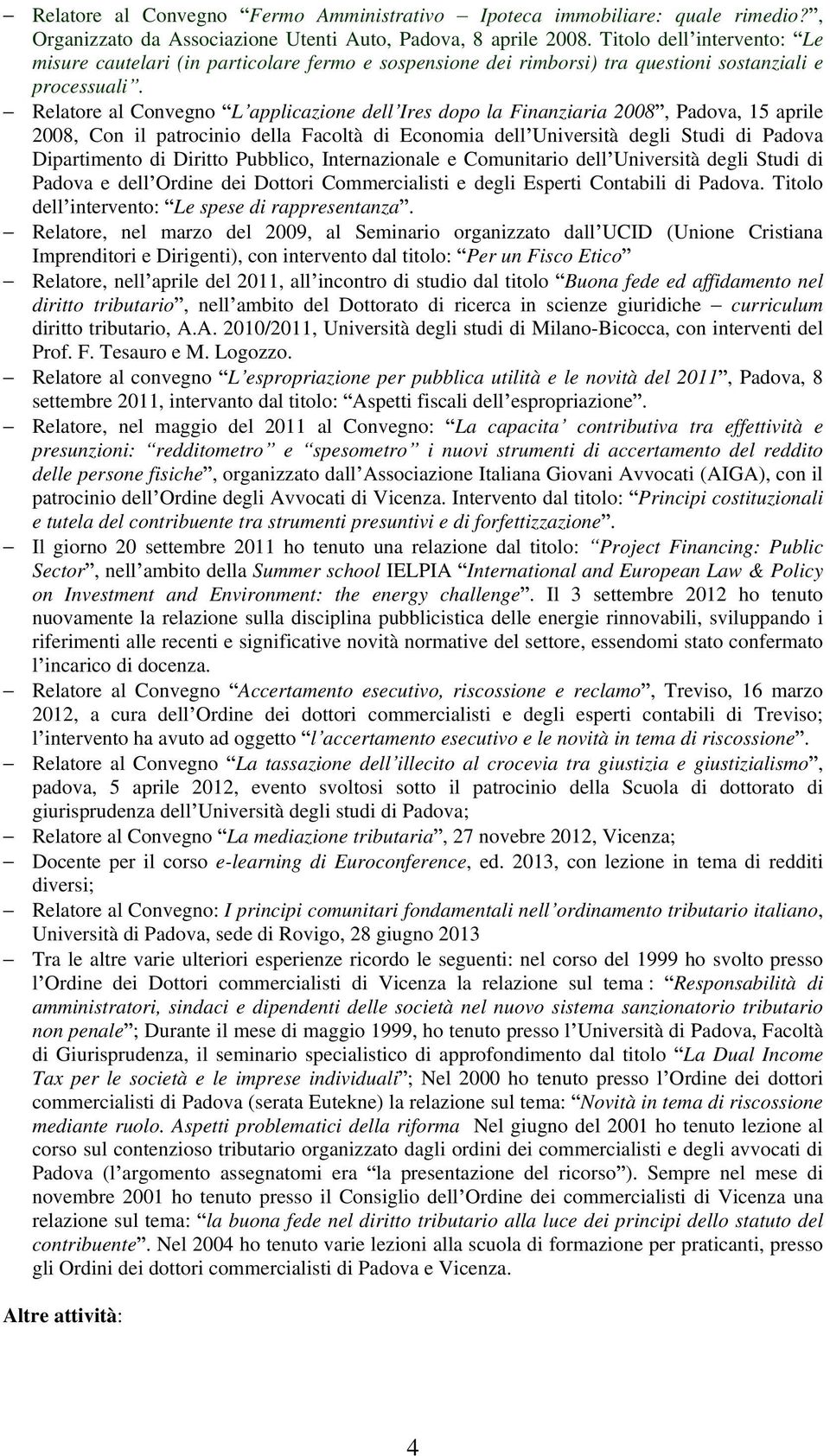 Relatore al Convegno L applicazione dell Ires dopo la Finanziaria 2008, Padova, 15 aprile 2008, Con il patrocinio della Facoltà di Economia dell Università degli Studi di Padova Dipartimento di