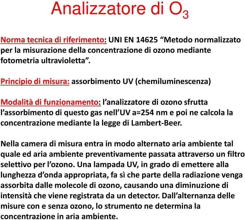 mediante la legge di Lambert-Beer. Nella camera di misura entra in modo alternato aria ambiente tal quale ed aria ambiente preventivamente passata attraverso un filtro selettivo per l ozono.