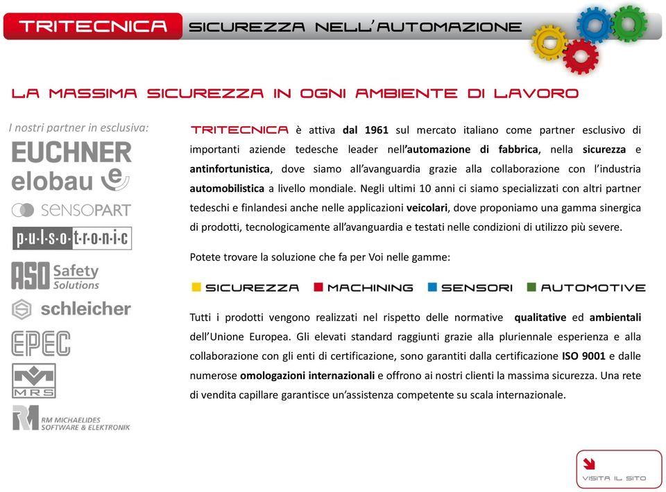 Negli ultimi 10 anni ci siamo specializzati con altri partner tedeschi e finlandesi anche nelle applicazioni veicolari, dove proponiamo una gamma sinergica di prodotti, tecnologicamente all