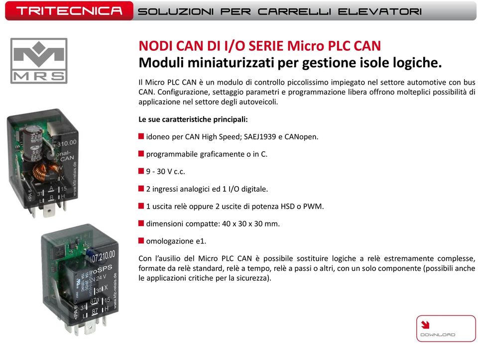 Le sue caratteristiche principali: idoneo per CAN High Speed; SAEJ1939 e CANopen. programmabile graficamente o in C. 9-30 V c.c. 2 ingressi analogici ed 1 I/O digitale.