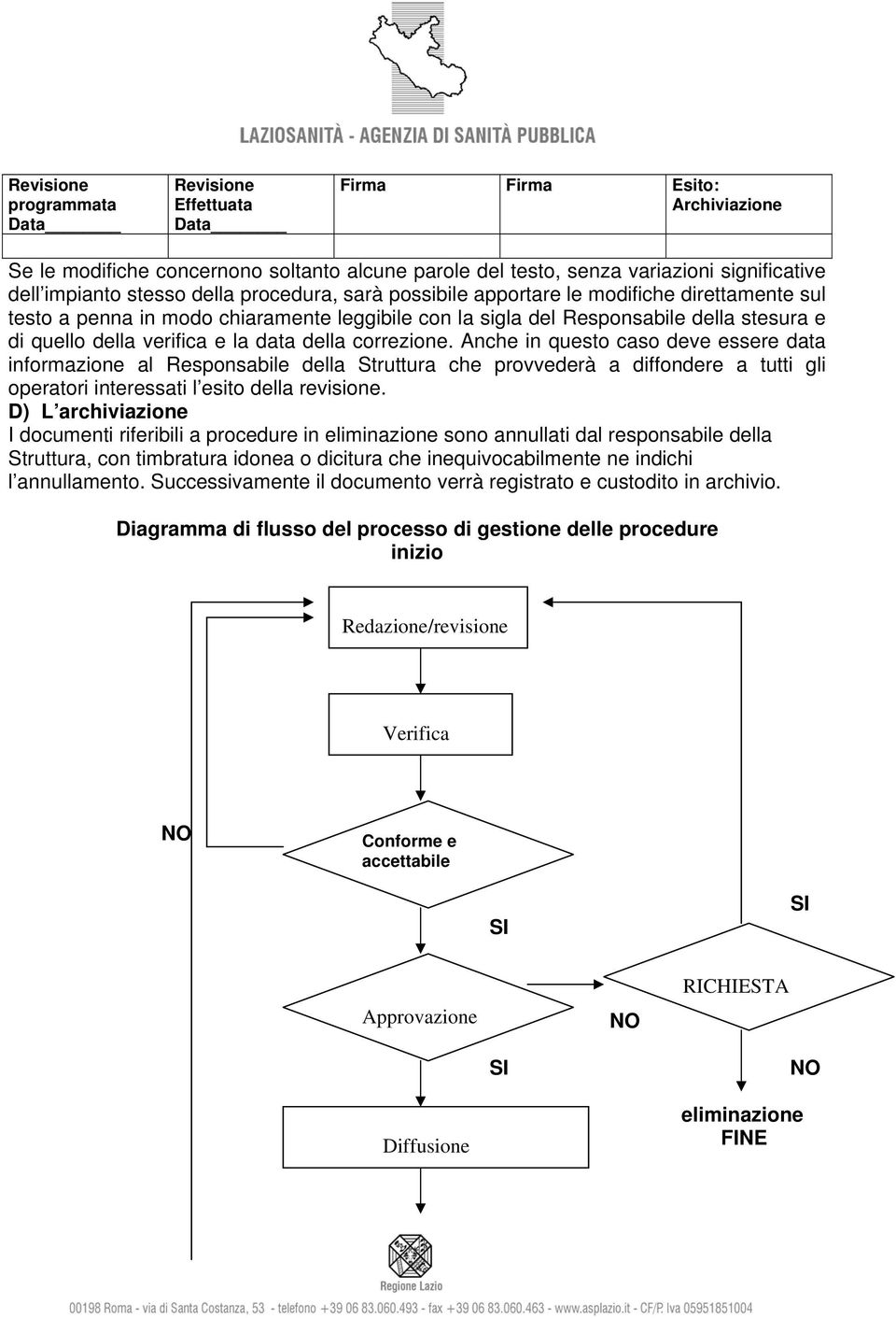 della correzione. Anche in questo caso deve essere data informazione al Responsabile della Struttura che provvederà a diffondere a tutti gli operatori interessati l esito della revisione.