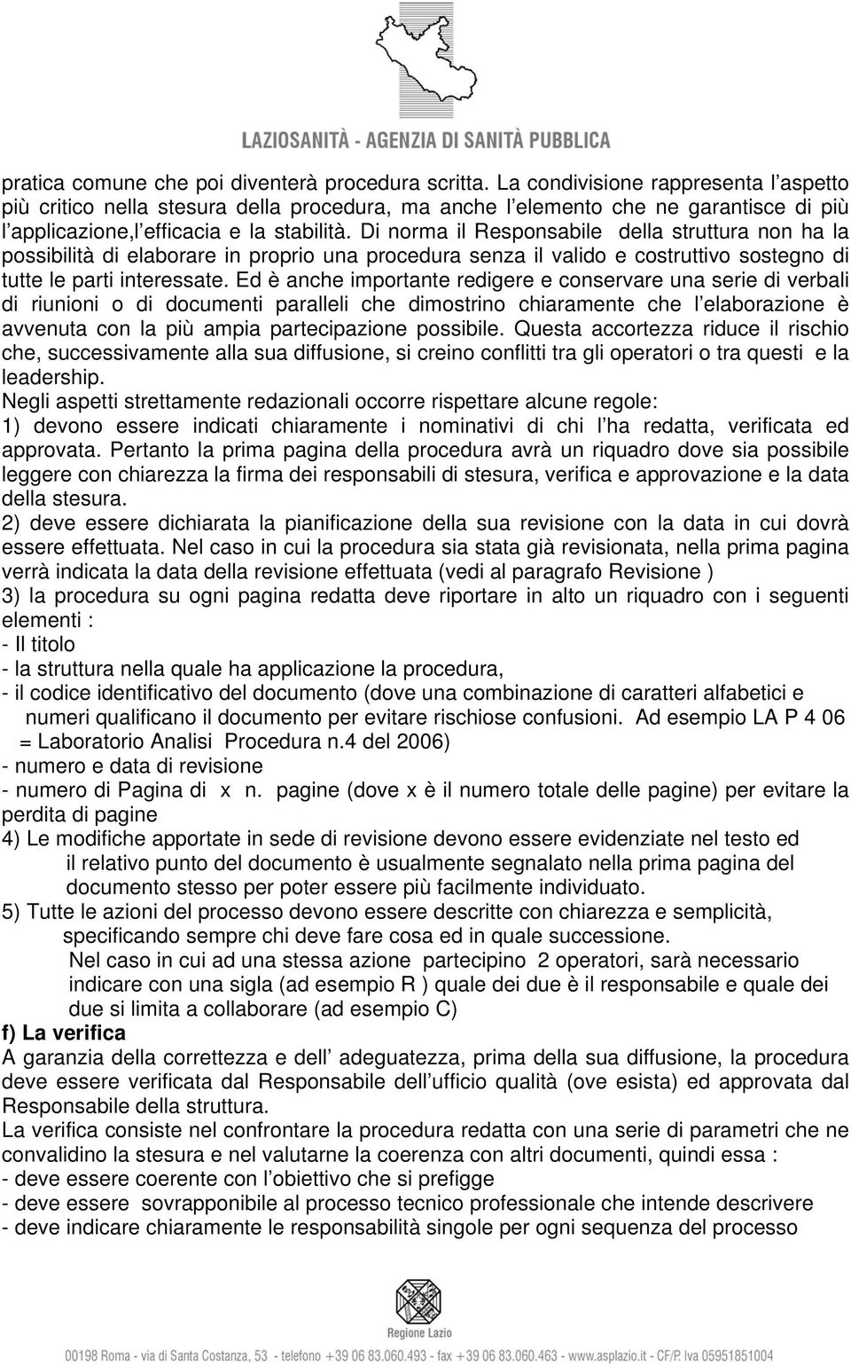 Di norma il Responsabile della struttura non ha la possibilità di elaborare in proprio una procedura senza il valido e costruttivo sostegno di tutte le parti interessate.