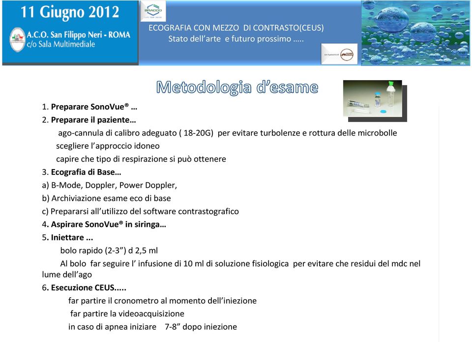 si può ottenere 3. Ecografia di Base a) B-Mode, Doppler, Power Doppler, b) Archiviazione esame eco di base c) Prepararsi all utilizzo del software contrastografico 4.