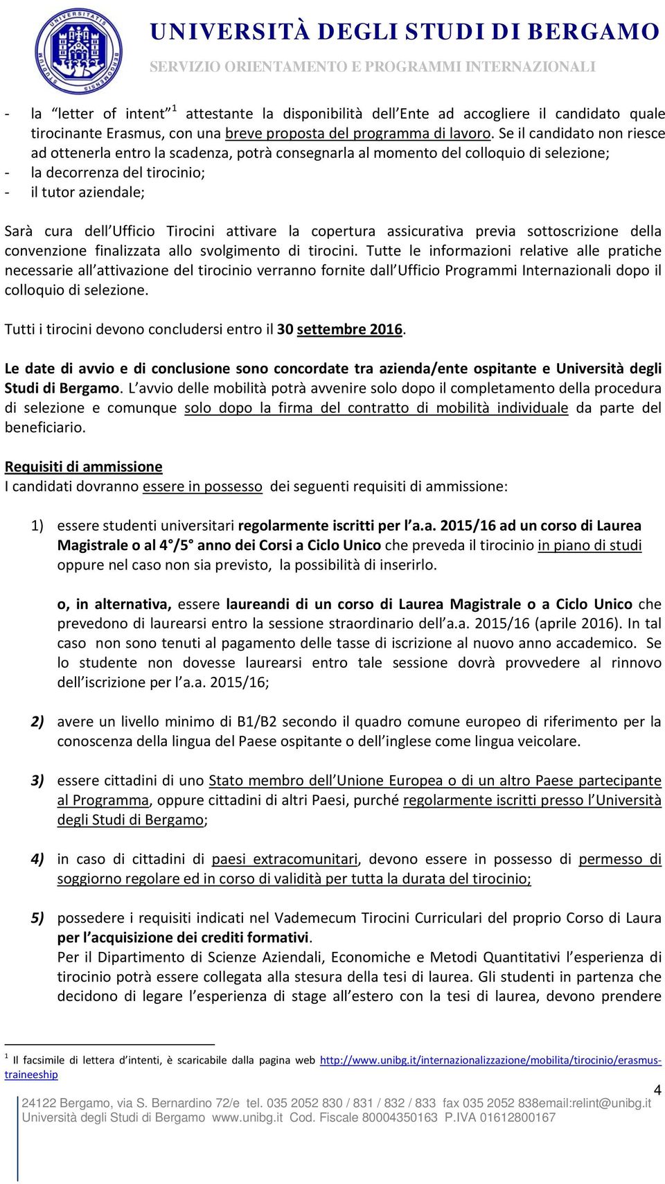 attivare la copertura assicurativa previa sottoscrizione della convenzione finalizzata allo svolgimento di tirocini.