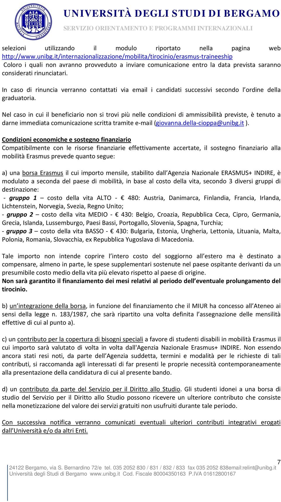 Nel caso in cui il beneficiario non si trovi più nelle condizioni di ammissibilità previste, è tenuto a darne immediata comunicazione scritta tramite e mail (giovanna.della cioppa@unibg.it ).