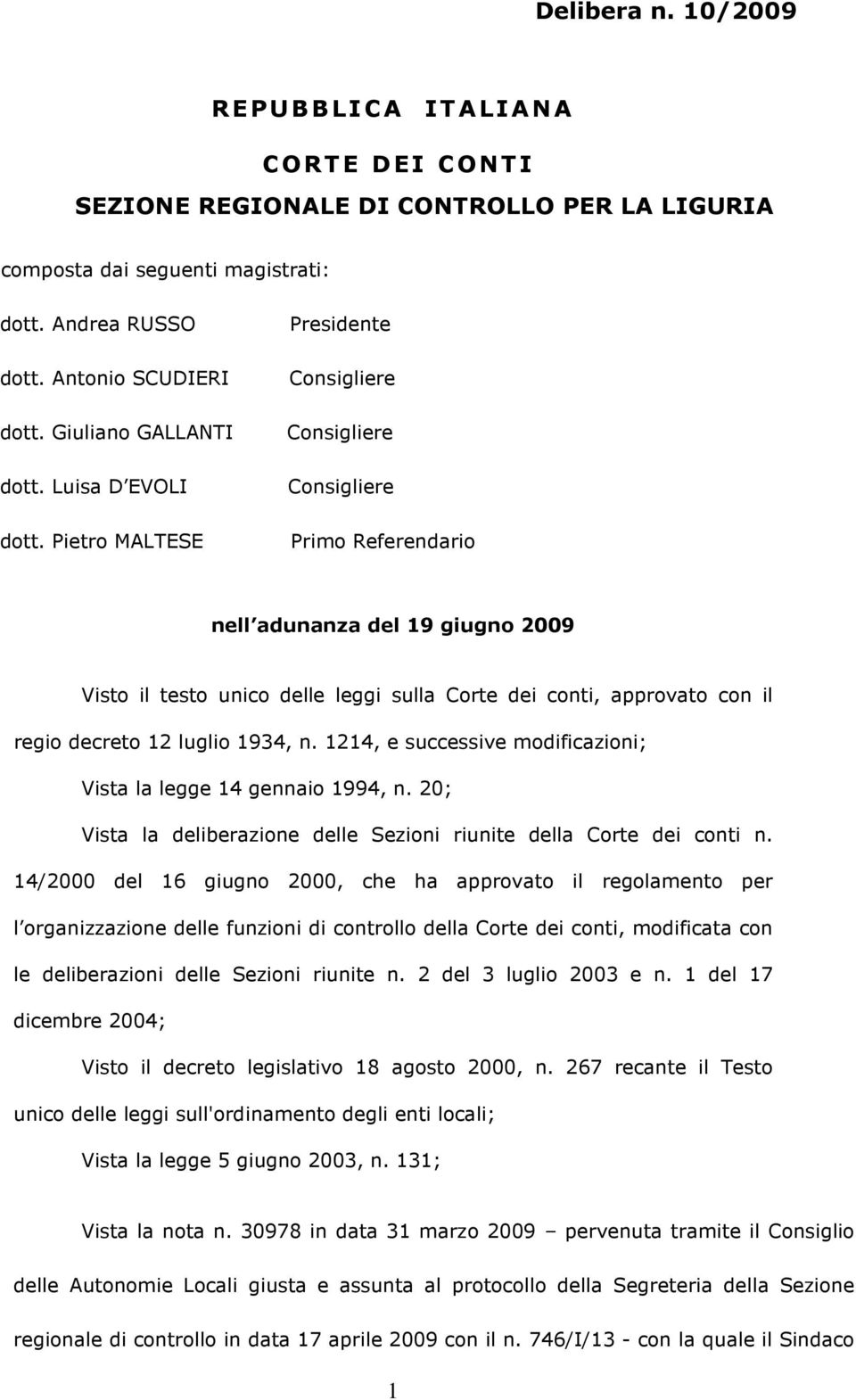 Pietro MALTESE Presidente Consigliere Consigliere Consigliere Primo Referendario nell adunanza del 19 giugno 2009 Visto il testo unico delle leggi sulla Corte dei conti, approvato con il regio