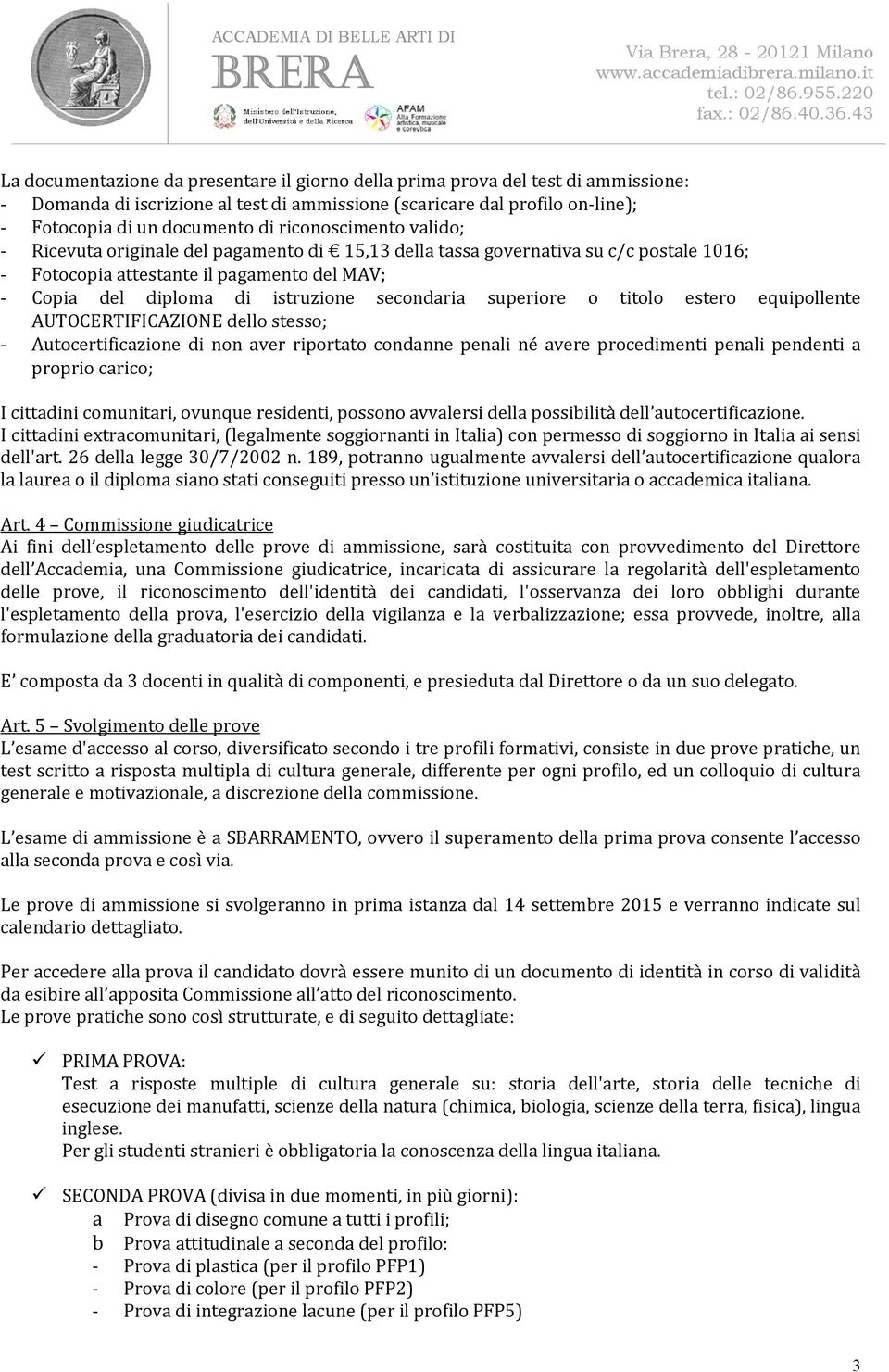 superiore o titolo estero equipollente AUTOCERTIFICAZIONE dello stesso; Autocertificazione di non aver riportato condanne penali né avere procedimenti penali pendenti a proprio carico; I cittadini