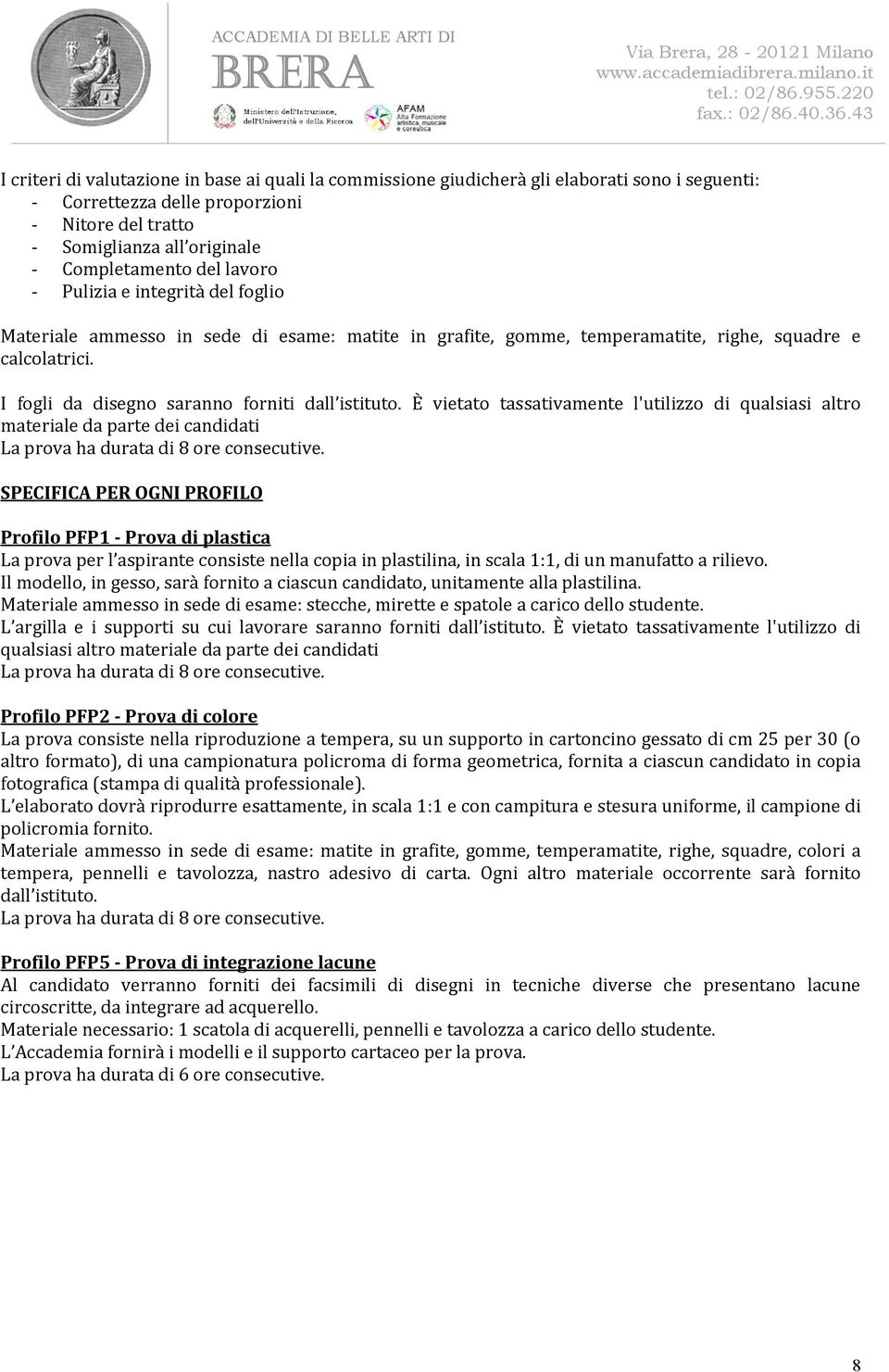 È vietato tassativamente l'utilizzo di qualsiasi altro materiale da parte dei candidati La prova ha durata di 8 ore consecutive.