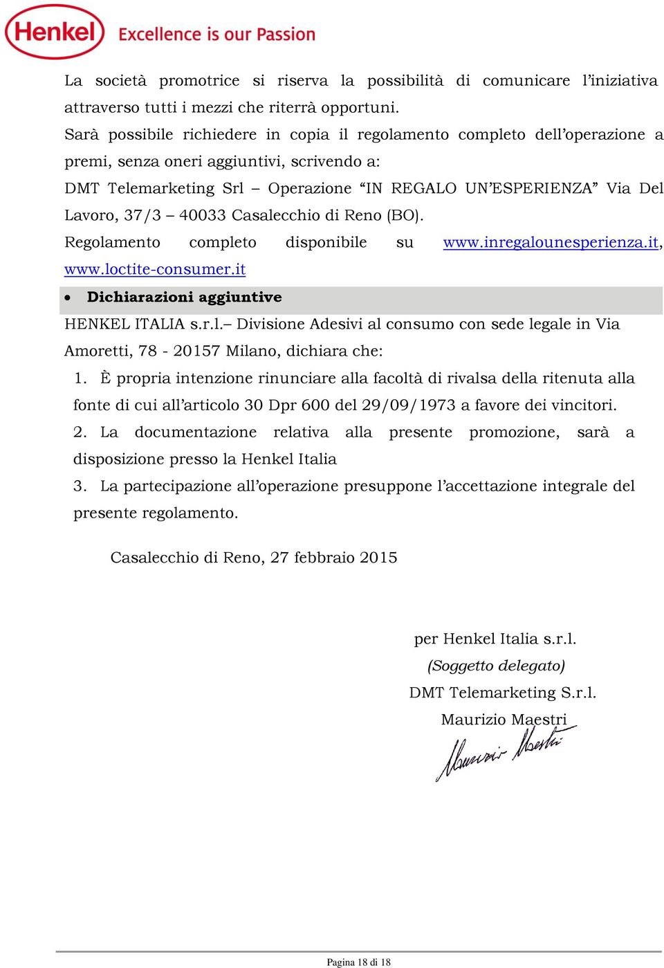 40033 Casalecchio di Reno (BO). Regolamento completo disponibile su www.inregalounesperienza.it, www.loctite-consumer.it Dichiarazioni aggiuntive HENKEL ITALIA s.r.l. Divisione Adesivi al consumo con sede legale in Via Amoretti, 78-20157 Milano, dichiara che: 1.