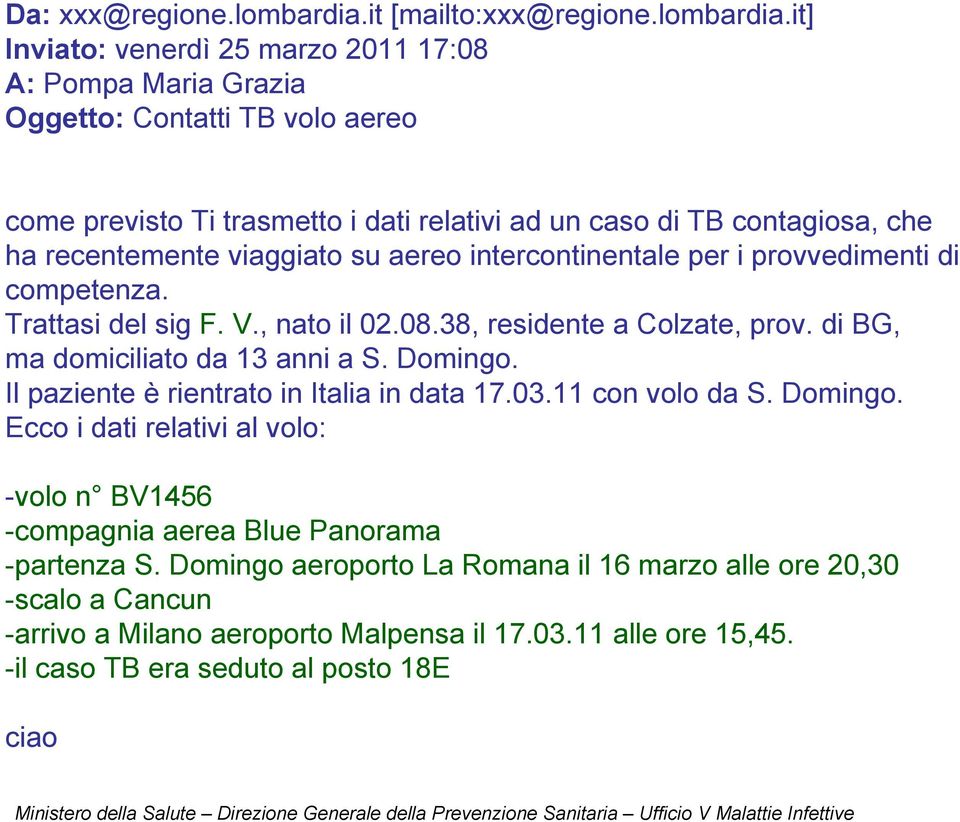 it] Inviato: venerdì 25 marzo 2011 17:08 A: Pompa Maria Grazia Oggetto: Contatti TB volo aereo come previsto Ti trasmetto i dati relativi ad un caso di TB contagiosa, che ha recentemente