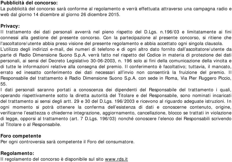 Con la partecipazione al presente concorso, si ritiene che l'ascoltatore/utente abbia preso visione del presente regolamento e abbia accettato ogni singola clausola.