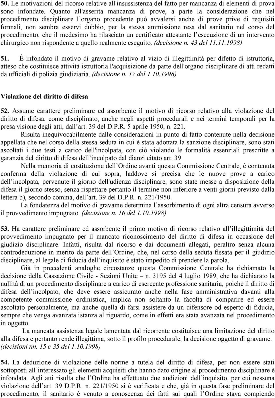 dubbio, per la stessa ammissione resa dal sanitario nel corso del procedimento, che il medesimo ha rilasciato un certificato attestante l esecuzione di un intervento chirurgico non rispondente a