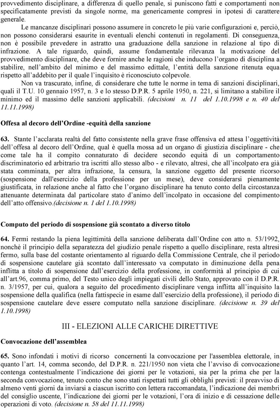 Di conseguenza, non è possibile prevedere in astratto una graduazione della sanzione in relazione al tipo di infrazione.