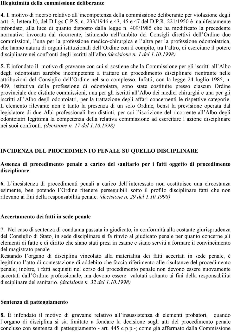 409/1985 che ha modificato la precedente normativa invocata dal ricorrente, istituendo nell ambito dei Consigli direttivi dell Ordine due commissioni, l una per la professione medico-chirurgica e l