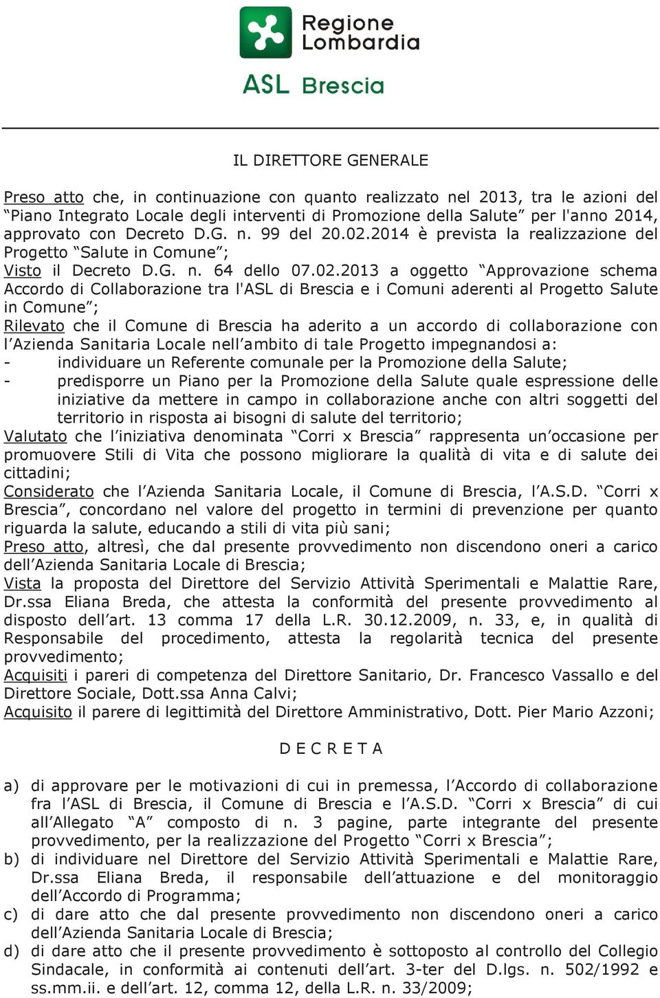 2014 è prevista la realizzazione del Progetto Salute in Comune ; Visto il Decreto D.G. n. 64 dello 07.02.