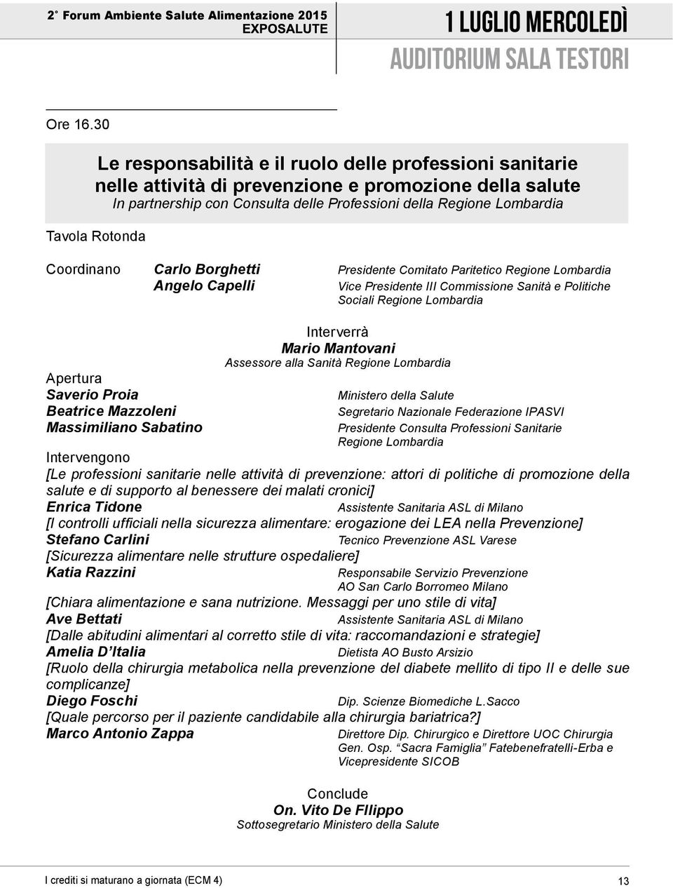 Rotonda Coordinano Carlo Borghetti Presidente Comitato Paritetico Regione Lombardia Angelo Capelli Vice Presidente III Commissione Sanità e Politiche Sociali Regione Lombardia Apertura Saverio Proia