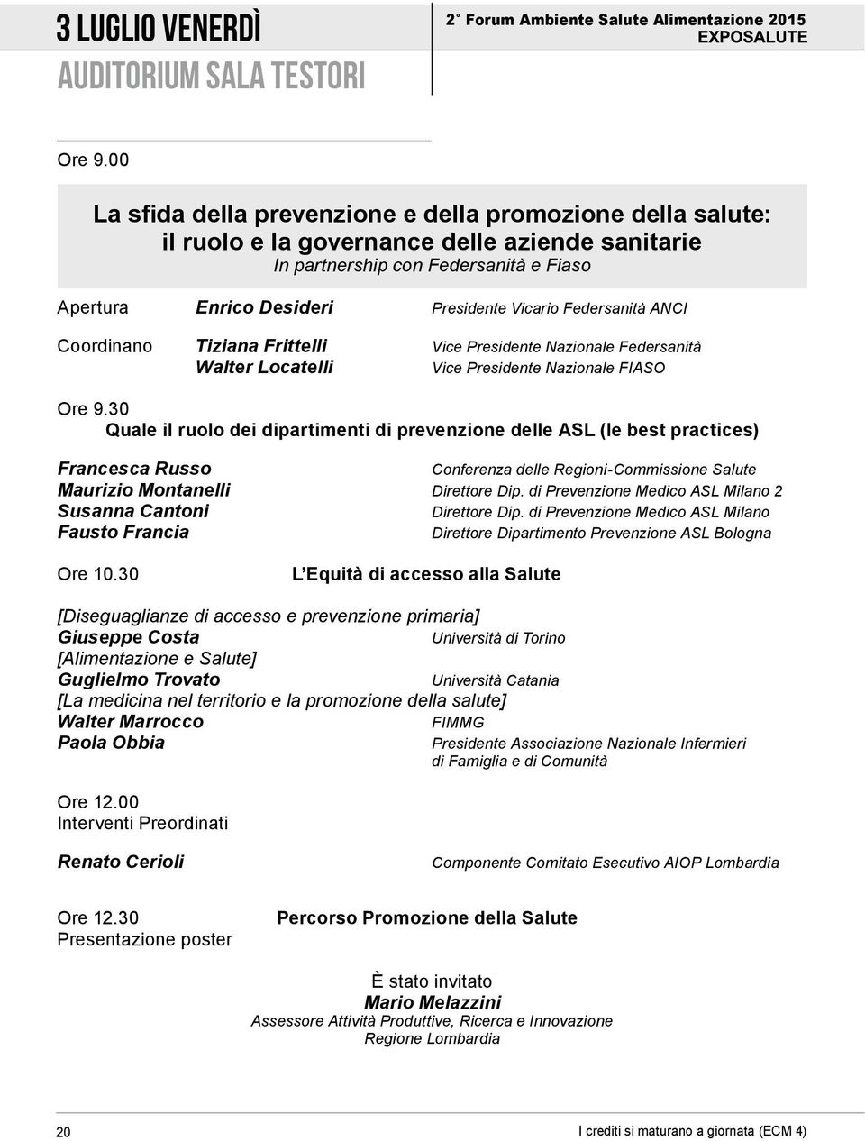 Federsanità ANCI Coordinano Tiziana Frittelli Vice Presidente Nazionale Federsanità Walter Locatelli Vice Presidente Nazionale FIASO Ore 9.