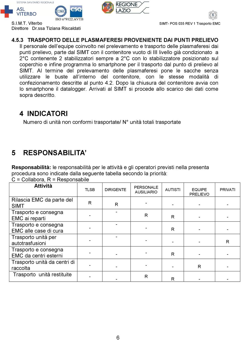 3 TRASPORTO DELLE PLASMAFERESI PROVENIENTE DAI PUNTI PRELIEVO Il personale dell equipe coinvolto nel prelevamento e trasporto delle plasmaferesi dai punti prelievo, parte dal SIMT con il contenitore