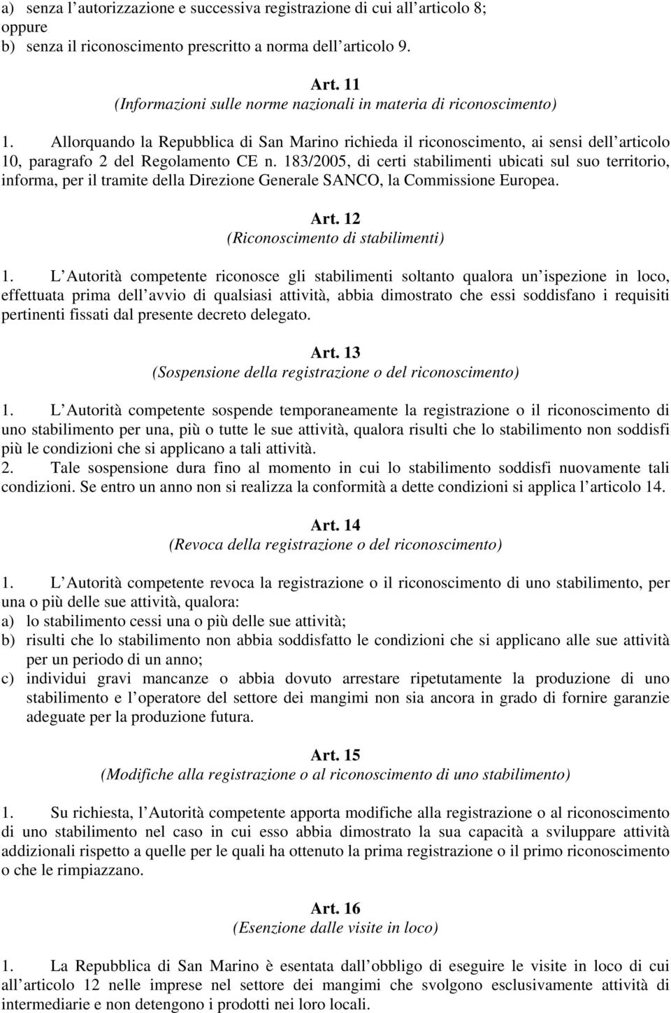 183/2005, di certi stabilimenti ubicati sul suo territorio, informa, per il tramite della Direzione Generale SANCO, la Commissione Europea. Art. 12 (Riconoscimento di stabilimenti) 1.