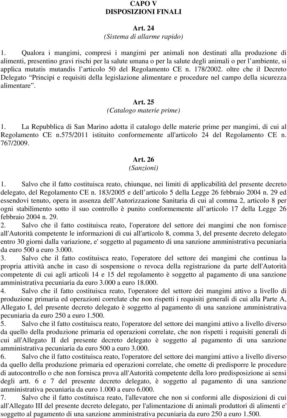 mutatis mutandis l articolo 50 del Regolamento CE n. 178/2002. oltre che il Decreto Delegato Principi e requisiti della legislazione alimentare e procedure nel campo della sicurezza alimentare. Art.