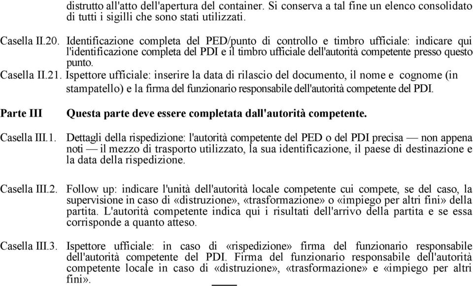 21. Ispettore ufficiale: inserire la data di rilascio del documento, il nome e cognome (in stampatello) e la firma del funzionario responsabile dell'autorità competente del PDI. Parte III Casella III.