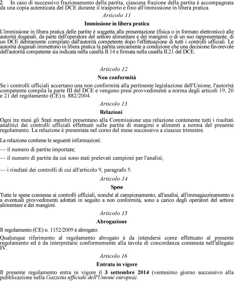 del settore alimentare e dei mangimi o di un suo rappresentante, di un DCE debitamente compilato dall'autorità competente dopo l'effettuazione di tutti i controlli ufficiali.