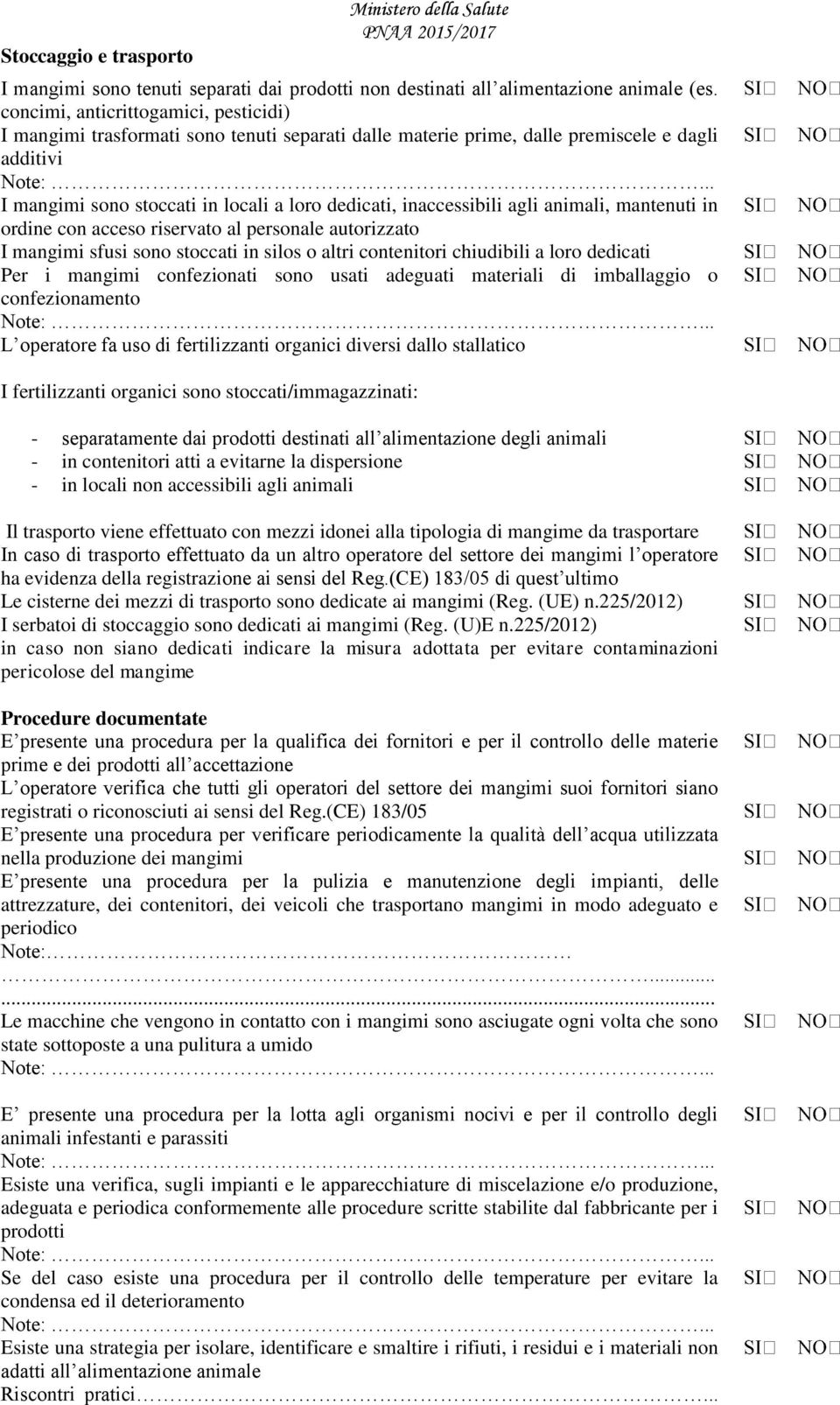 inaccessibili agli animali, mantenuti in ordine con acceso riservato al personale autorizzato I mangimi sfusi sono stoccati in silos o altri contenitori chiudibili a loro dedicati Per i mangimi