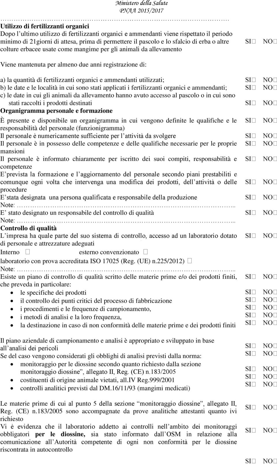 utilizzati; b) le date e le località in cui sono stati applicati i fertilizzanti organici e ammendanti; c) le date in cui gli animali da allevamento hanno avuto accesso al pascolo o in cui sono stati