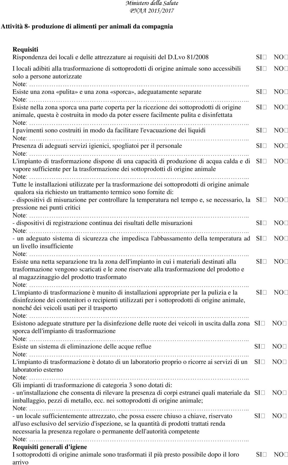 Esiste nella zona sporca una parte coperta per la ricezione dei sottoprodotti di origine animale, questa è costruita in modo da poter essere facilmente pulita e disinfettata I pavimenti sono