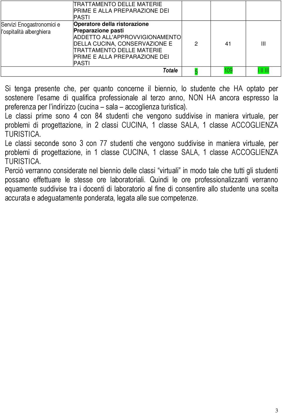 per sostenere l esame di qualifica professionale al terzo anno, NON HA ancora espresso la preferenza per l indirizzo (cucina sala accoglienza turistica).