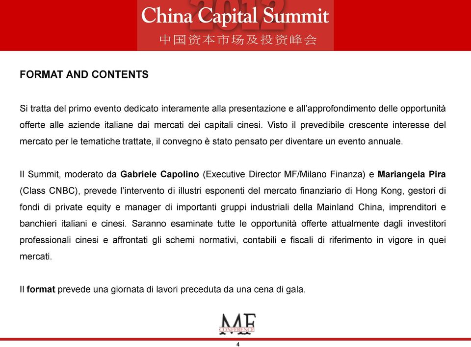 Il Summit, moderato da Gabriele Capolino (Executive Director MF/Milano Finanza) e Mariangela Pira (Class CNBC), prevede l intervento di illustri esponenti del mercato finanziario di Hong Kong,