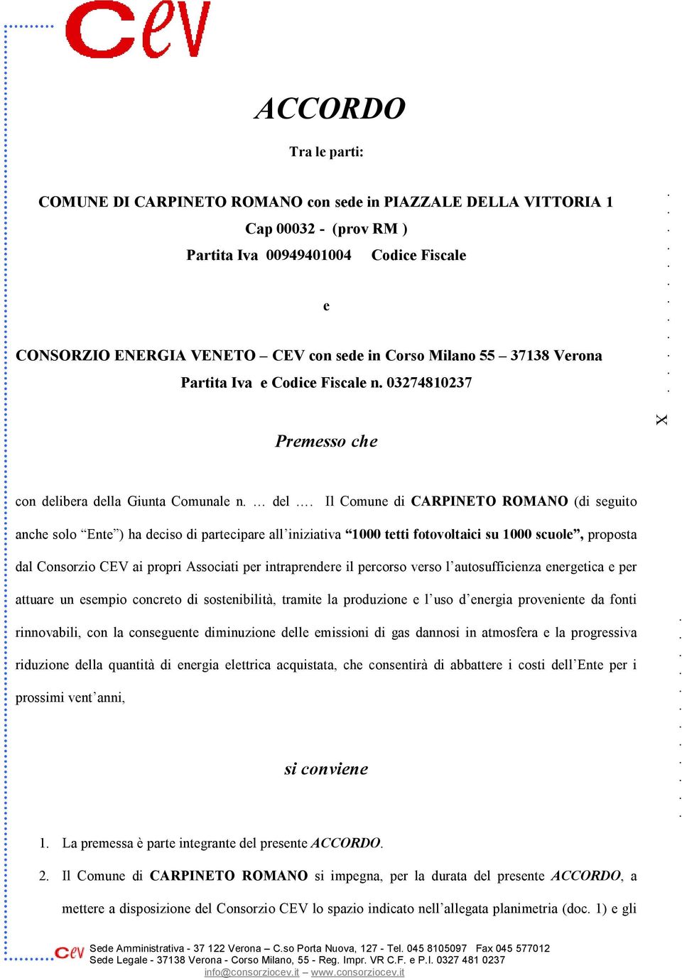 deciso di partecipare all iniziativa 1000 tetti fotovoltaici su 1000 scuole, proposta dal Consorzio CEV ai propri Associati per intraprendere il percorso verso l autosufficienza energetica e per