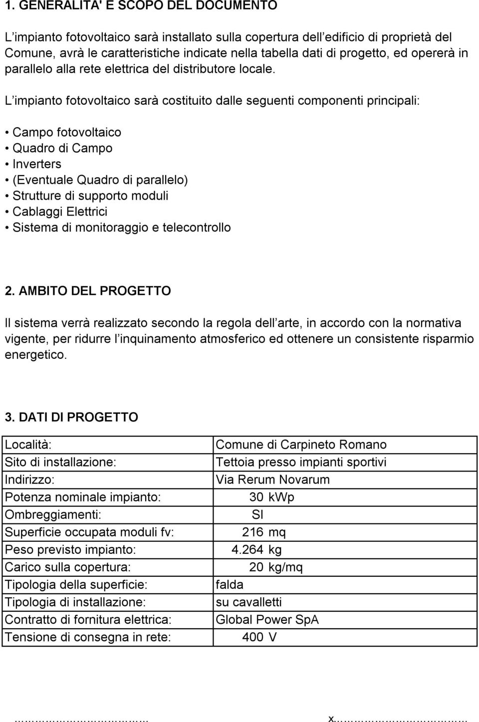 Quadro di parallelo) Strutture di supporto moduli Cablaggi Elettrici Sistema di monitoraggio e telecontrollo 2 AMBITO DEL PROGETTO Il sistema verrà realizzato secondo la regola dell arte, in accordo