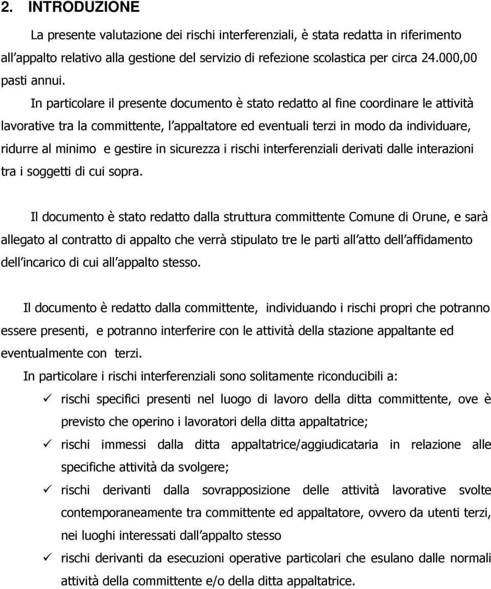 In particolare il presente documento è stato redatto al fine coordinare le attività lavorative tra la committente, l appaltatore ed eventuali terzi in modo da individuare, ridurre al minimo e gestire