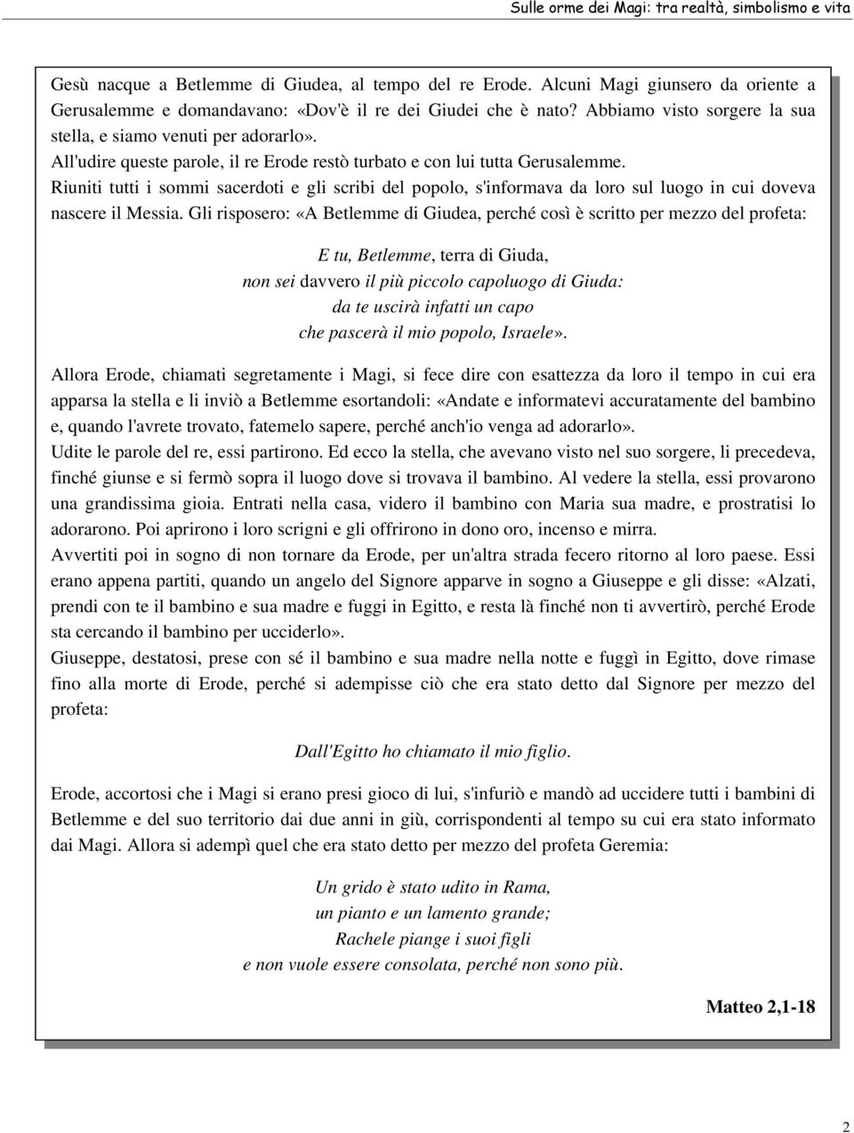 Riuniti tutti i sommi sacerdoti e gli scribi del popolo, s'informava da loro sul luogo in cui doveva nascere il Messia.