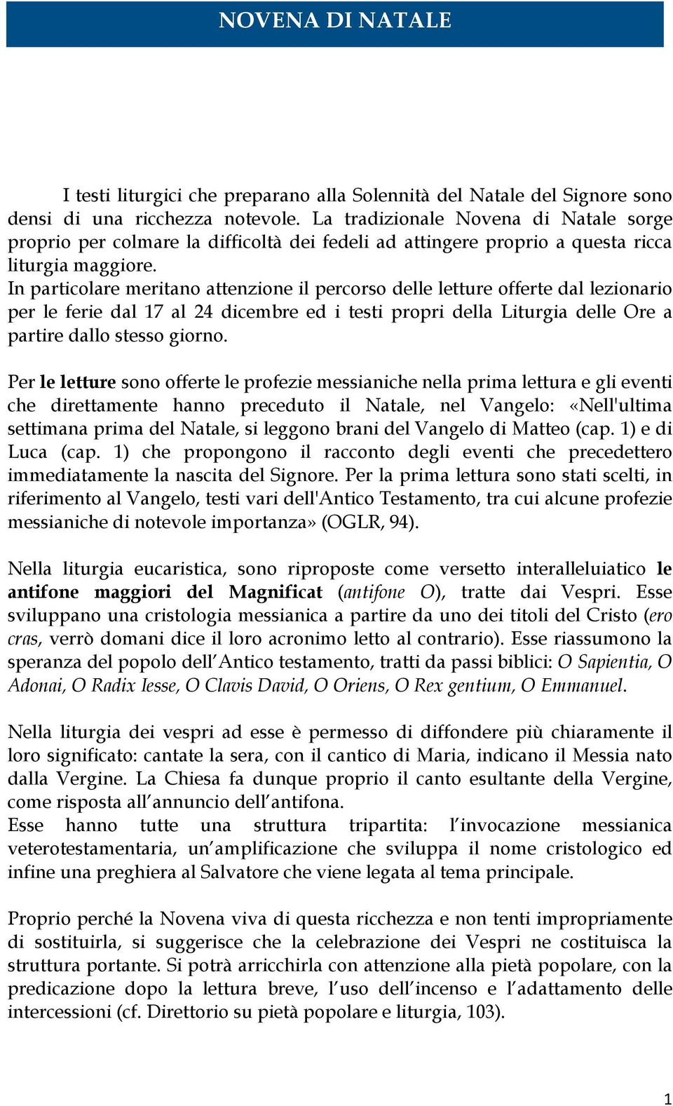 In particolare meritano attenzione il percorso delle letture offerte dal lezionario per le ferie dal 17 al 24 dicembre ed i testi propri della Liturgia delle Ore a partire dallo stesso giorno.