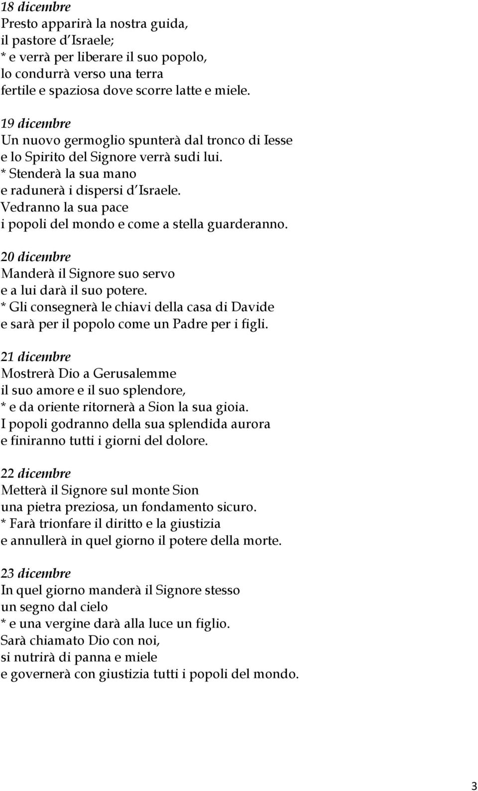 Vedranno la sua pace i popoli del mondo e come a stella guarderanno. 20 dicembre Manderà il Signore suo servo e a lui darà il suo potere.