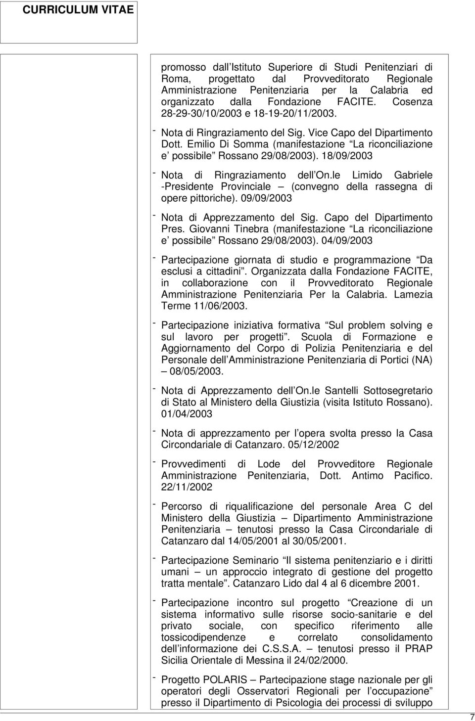 18/09/2003 Nota di Ringraziamento dell On.le Limido Gabriele Presidente Provinciale (convegno della rassegna di opere pittoriche). 09/09/2003 Nota di Apprezzamento del Sig. Capo del Dipartimento Pres.