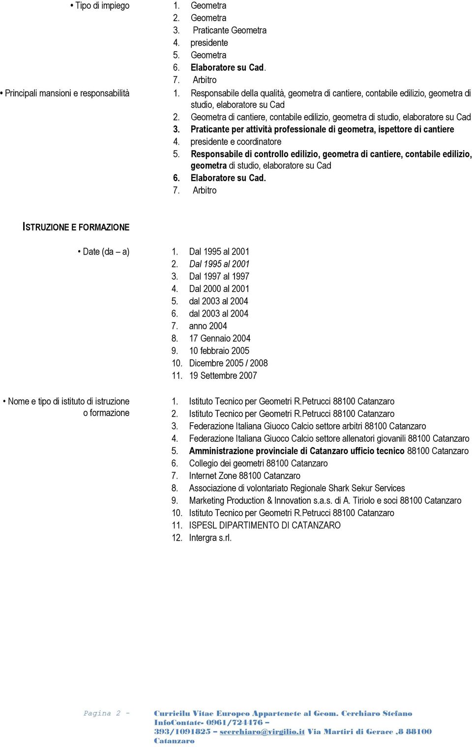 Praticante per attività professionale di geometra, ispettore di cantiere 4. presidente e coordinatore 5.