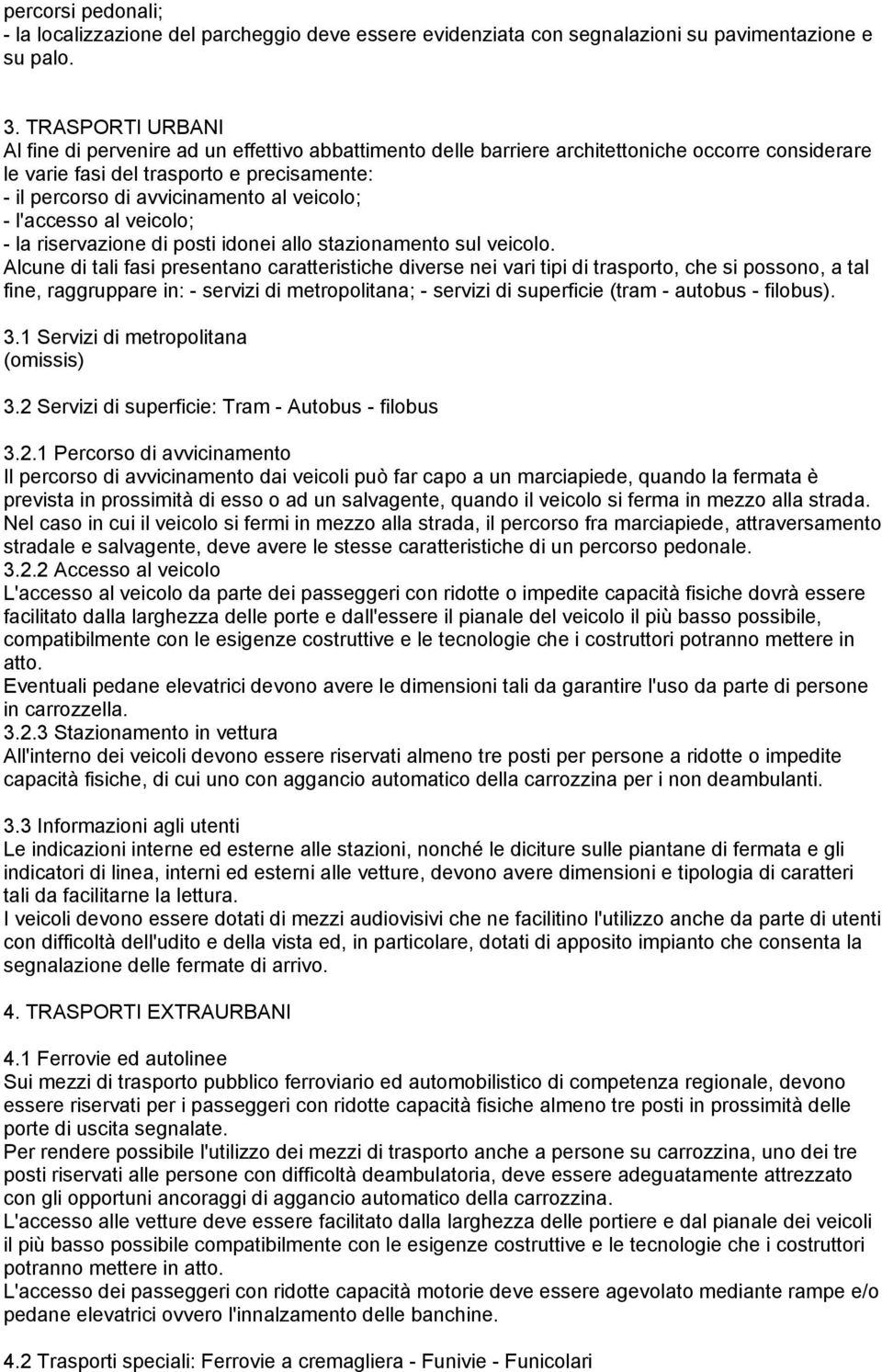 veicolo; - l'accesso al veicolo; - la riservazione di posti idonei allo stazionamento sul veicolo.