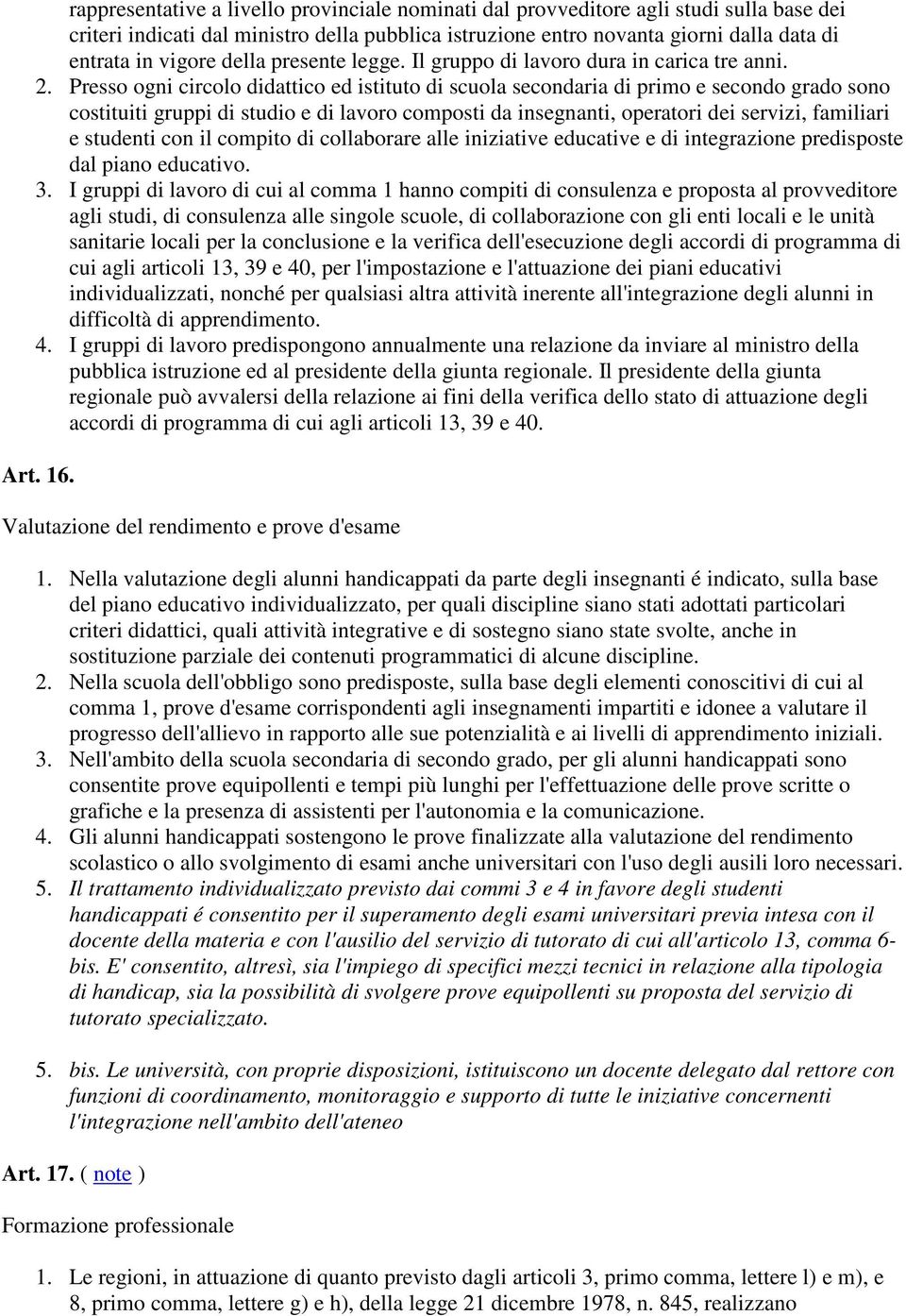 Presso ogni circolo didattico ed istituto di scuola secondaria di primo e secondo grado sono costituiti gruppi di studio e di lavoro composti da insegnanti, operatori dei servizi, familiari e