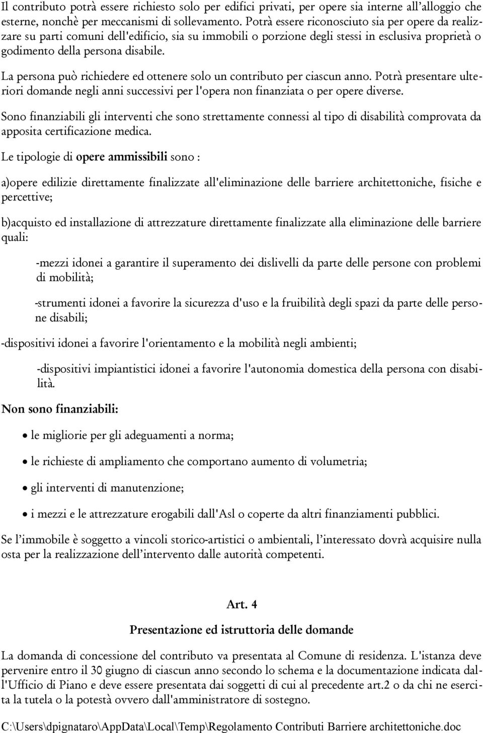 La persona può richiedere ed ottenere solo un contributo per ciascun anno. Potrà presentare ulteriori domande negli anni successivi per l'opera non finanziata o per opere diverse.