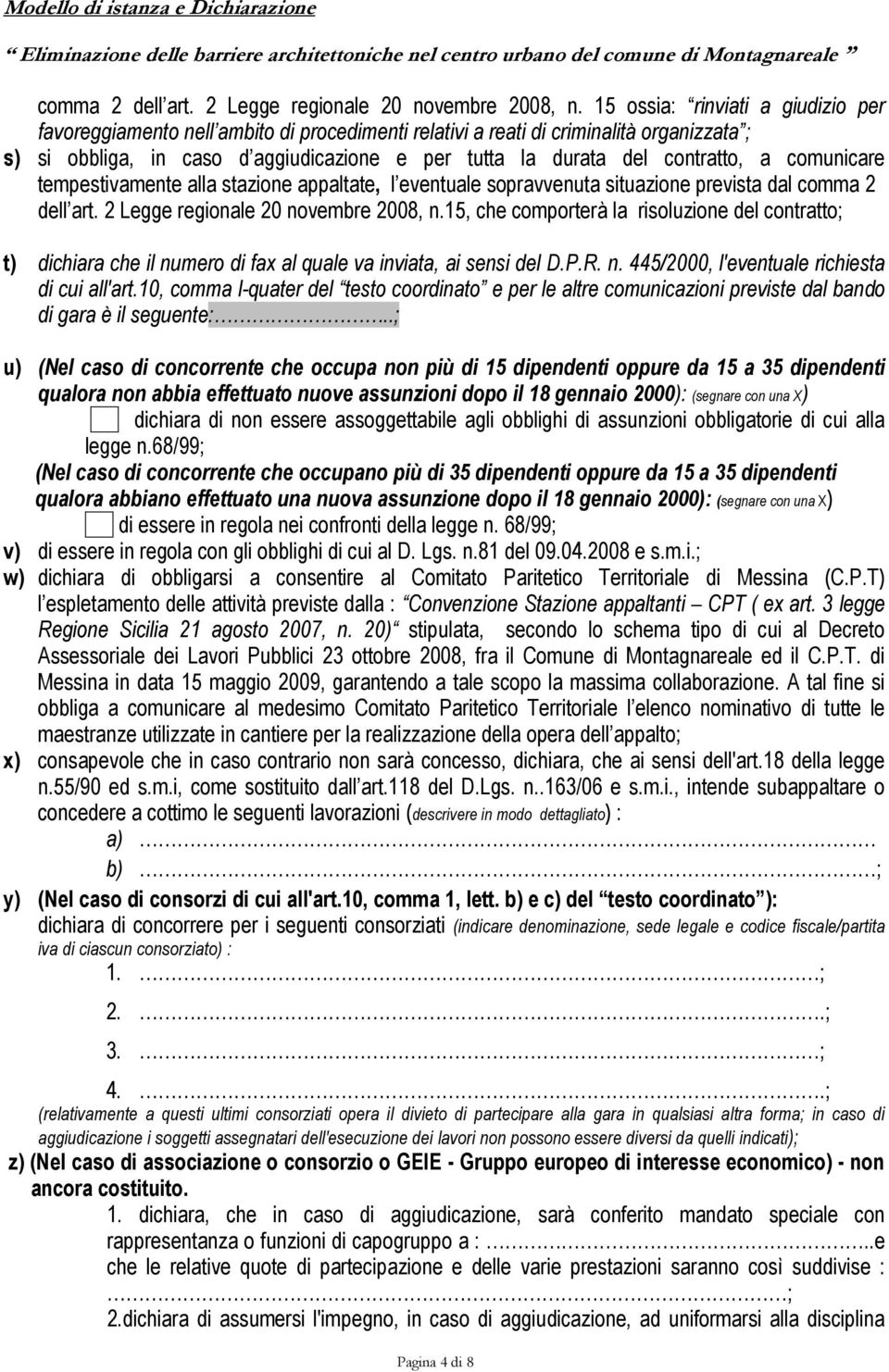 contratto, a comunicare tempestivamente alla stazione appaltate, l eventuale sopravvenuta situazione prevista dal 15, che comporterà la risoluzione del contratto; t) dichiara che il numero di fax al