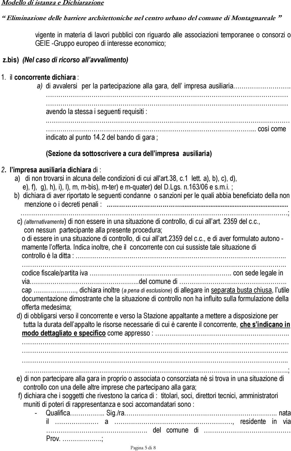 2 del bando di gara ; (Sezione da sottoscrivere a cura dell impresa ausiliaria) 2. l impresa ausiliaria dichiara di : a) di non trovarsi in alcuna delle condizioni di cui all'art.38, c.1 lett.