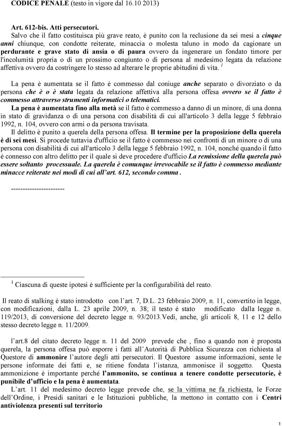 grave stato di ansia o di paura ovvero da ingenerare un fondato timore per l'incolumità propria o di un prossimo congiunto o di persona al medesimo legata da relazione affettiva ovvero da costringere